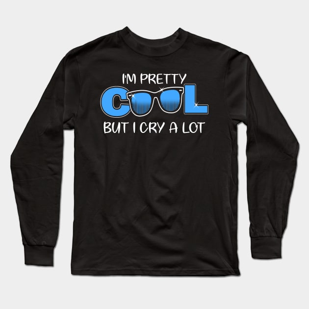 I'm Pretty Cool But I Cry A Lot Funny Quote Gift Long Sleeve T-Shirt by sumikoric